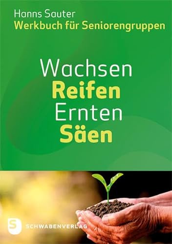 Wachsen - Reifen - Ernten - Säen: Werkbuch für Seniorengruppen von Schwabenverlag AG